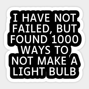 I have not failed, but found 1000 ways to not make a light bulb Sticker